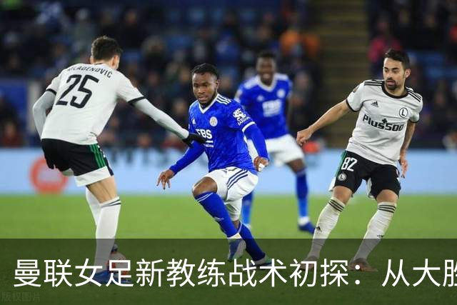曼联女足新教练战术初探：从大胜到磨合之路