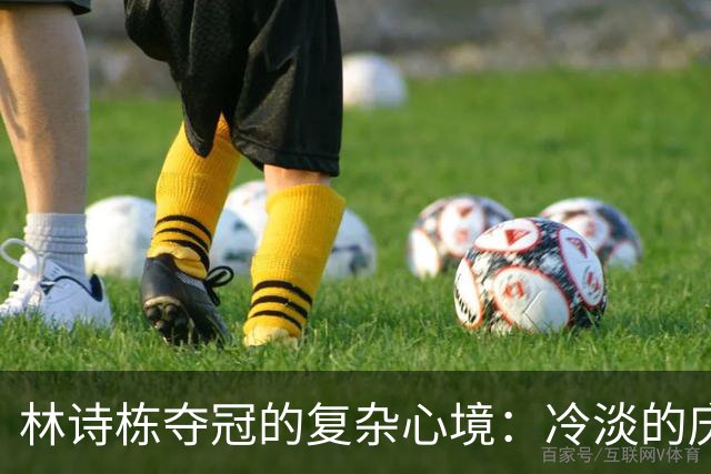 林诗栋夺冠的复杂心境：冷淡的庆祝与体能质疑